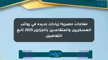 مفاجآت حصرية! زيادات جديدة في رواتب العسكريين والمتقاعدين بالجزائر 2025 تابع التفاصيل